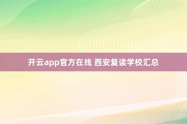 开云app官方在线 西安复读学校汇总