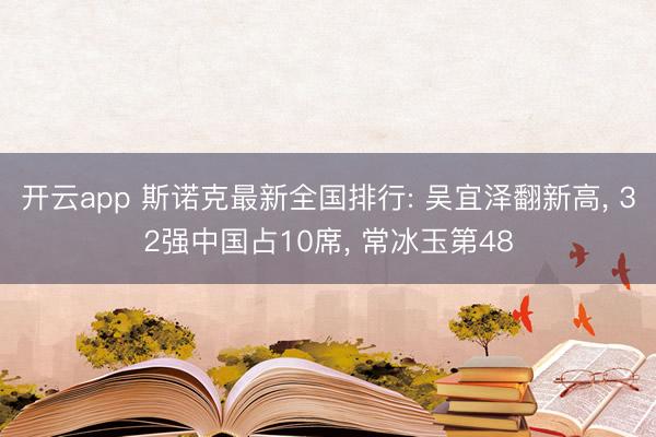 开云app 斯诺克最新全国排行: 吴宜泽翻新高， 32强中国占10席， 常冰玉第48