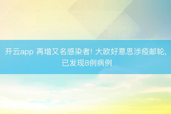 开云app 再增又名感染者! 大欧好意思涉疫邮轮, 已发现8例病例