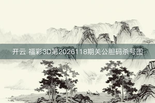 开云 福彩3D第2026118期关公胆码杀号图